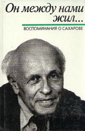Он между нами жил... Воспомнинания о Сахарове (сборник под ред. Б.Л.Альтшуллера)