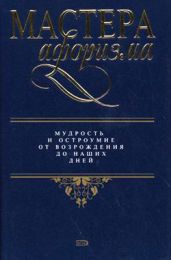Мастера афоризма. Мудрость и остроумие от Возрождения до наших дней