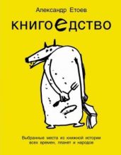 Книгоедство. Выбранные места из книжной истории всех времен, планет и народов
