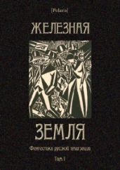 Железная земля: Фантастика русской эмиграции. Том I