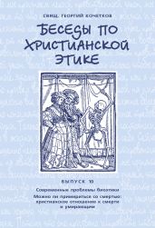 Беседы по христианской этике. Выпуск 10: Современные проблемы биоэтики. Можно ли примириться со смертью: христианское отношение к смерти и умирающим