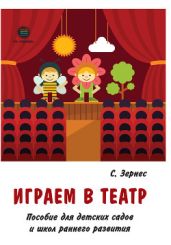 Играем в театр. Пособие для детских садов и школ раннего развития