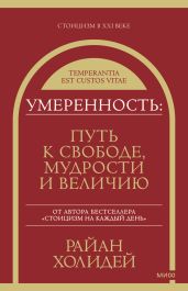 Умеренность. Путь к свободе, мудрости и величию